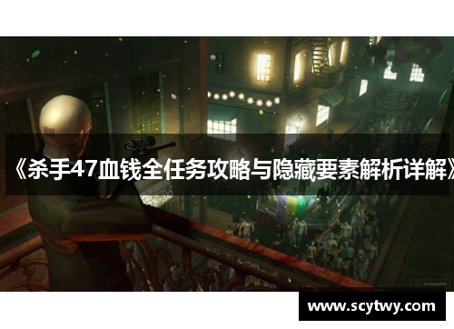《杀手47血钱全任务攻略与隐藏要素解析详解》